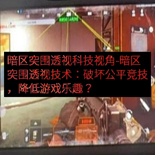 暗区突围透视科技视角-暗区突围透视技术：破坏公平竞技，降低游