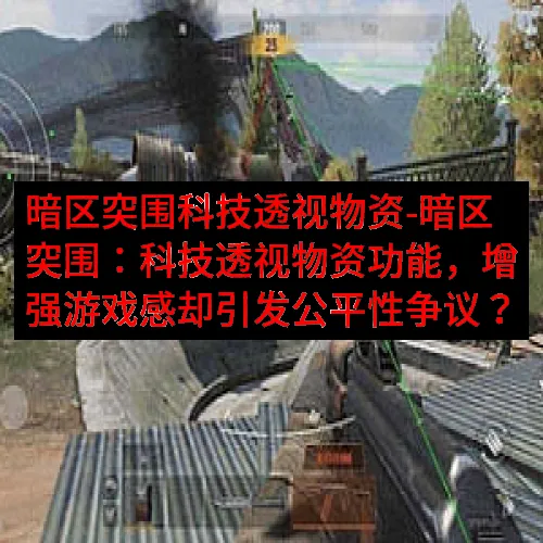 暗区突围科技透视物资-暗区突围：科技透视物资功能，增强游戏感