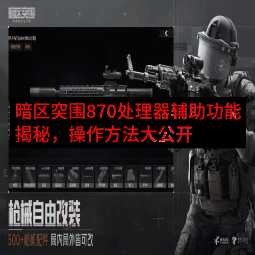 暗区突围870处理器辅助功能揭秘，操作方法大公开