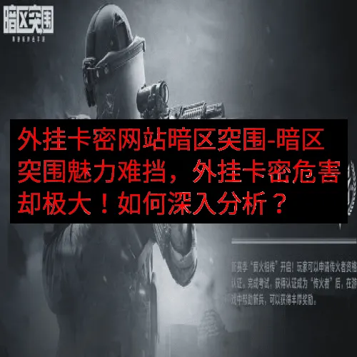 外挂卡密网站暗区突围-暗区突围魅力难挡，外挂卡密危害却极大！