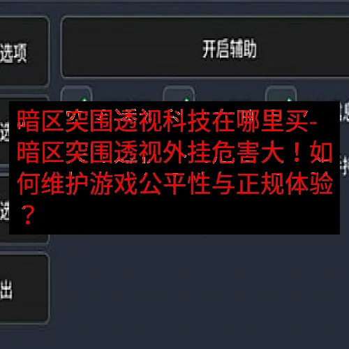 暗区突围透视科技在哪里买-暗区突围透视外挂危害大！如何维护游